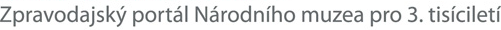 Zpravodajský portál Národního muzea pro 3. tisíciletí